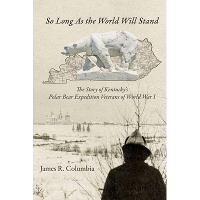 预订 So Long As the World Will Stand: The Story of Kentucky’s Polar Bear Expedition Veterans of World War I 97813043490