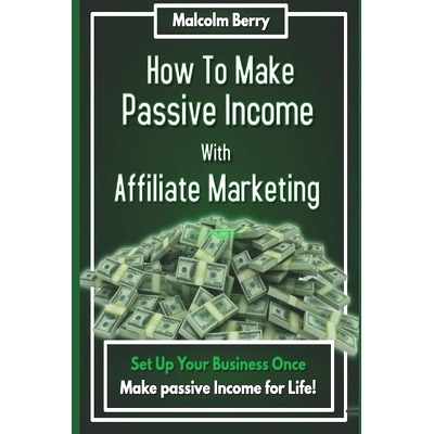 预订 How to Make Passive Income with Affiliate Marketing: Set Up Your Business Once, Make Passive Income for Life!: 9781