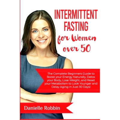 预订 Intermittent Fasting for Women over 50: The Complete Beginners’ Guide to Boost Your Energy Naturally, Detox Your B