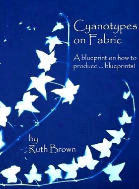 预订 Cyanotypes on Fabric: A blueprint on how to produce ... blueprints!: 9780955464751