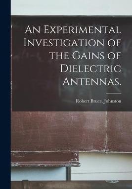 [预订]An Experimental Investigation of the Gains of Dielectric Antennas. 9781014501387