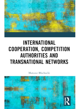 预订 International Cooperation, Competition Authorities and Transnational Networks 国际合作、竞争机构与跨国网络: 9781032
