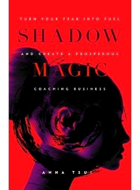 预订 Shadow Magic: Turn Your Fear into Fuel and Create a Prosperous Coaching Business: 9780996855198