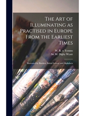 预订 The Art of Illuminating as Practised in Europe From the Earliest Times: Illustrated by Borders, Initial Letters, an