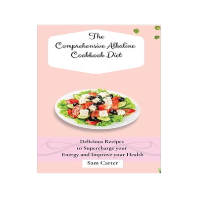 [预订]The Comprehensive Alkaline Cookbook Diet: Delicious Recipes to Supercharge your Energy and Improve y 9781803173931