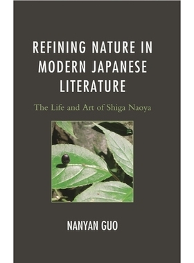 预订 Refining Nature in Modern Japanese Literature: The Life and Art of Shiga Naoya 当代日本文学中的自然定义：志贺直哉的