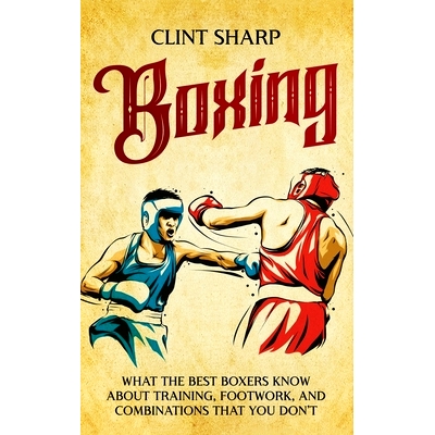 预订 Boxing: What the Best Boxers Know about Training, Footwork, and Combinations That You Don't