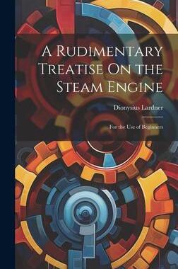 [预订]A Rudimentary Treatise On the Steam Engine: For the Use of Beginners 9781020363603