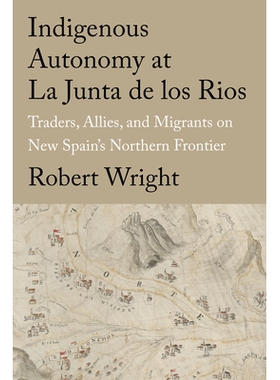 预订 Indigenous Autonomy at La Junta de los Rios: Traders, Allies, and Migrants on New Spain’s Northern Frontier La Jun
