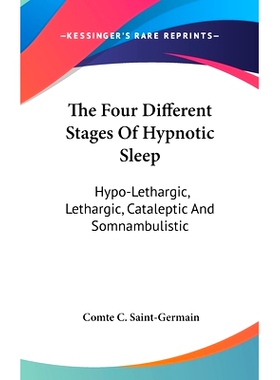 预订 The Four Different Stages Of Hypnotic Sleep: Hypo-Lethargic, Lethargic, Cataleptic And Somnambulistic: 978116156942