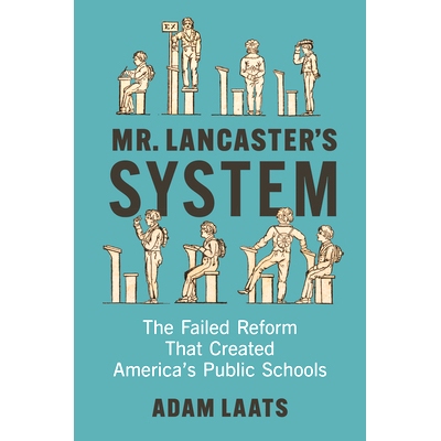预订 Mr. Lancaster’s System: The Failed Reform That Created America’s Public Schools 兰开斯特先生的制度：创建美国公立