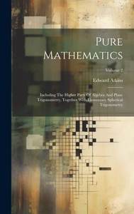 [预订]Pure Mathematics: Including The Higher Parts Of Algebra And Plane Trigonometry, Together With Elemen 9781020429507