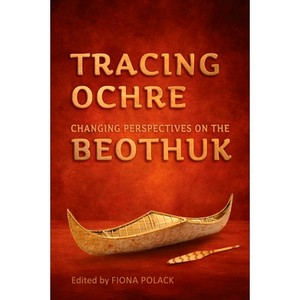 预订 Tracing Ochre: Changing Perspectives on the Beothuk 跟踪赭石：改变对贝奥图克人的看法: 9781442628427