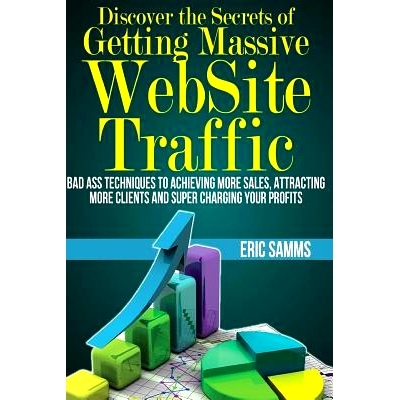 预订 Discover the Secrets of Getting Massive Web Site Traffic: Badass Techniques to Achieving More Sales, Attracting Mor