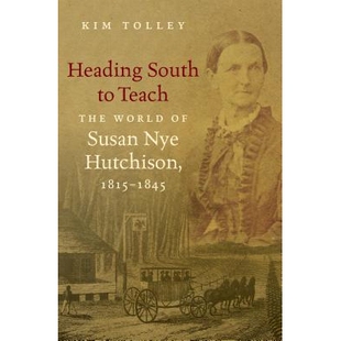 预订 Heading South to Teach: The World of Susan Nye Hutchison, 1815-1845 南下教学:苏珊·哈彻森的世界 1815-1845: 9781469