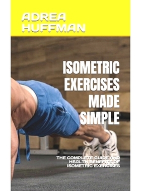 预订 Isometric Exercises Made Simple: The Complete Guide and Health Benefits of Isometric Exercises: 9798845849823