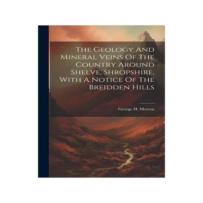[预订]The Geology And Mineral Veins Of The Country Around Shelve, Shropshire, With A Notice Of The Breidde 9781020619205