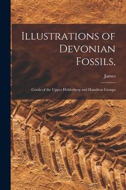 [预订]Illustrations of Devonian Fossils,: Corals of the Upper Helderberg and Hamilton Groups 9781015897762