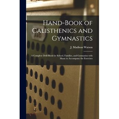 预订 Hand-book of Calisthenics and Gymnastics: a Complete Drill-book for School, Families, and Gymnasius With Music to A