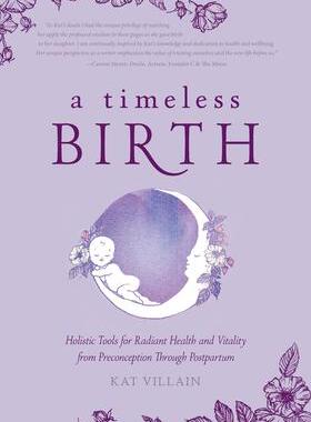 [预订]A Timeless Birth: Holistic Tools for Radiant Health and Vitality from Preconception Through Postpart 9781525566899