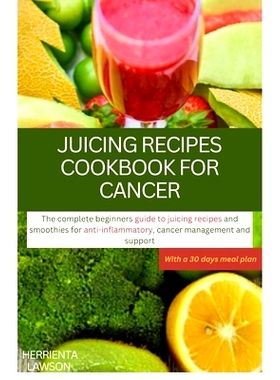 预订 Juicing Recipes Cookbook for Cancer: The Complete Beginners Guide to Juicing Recipes and Smoothies for Anti-Inflamm