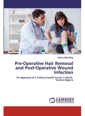 预订 Pre-Operative Hair Removal and Post-Operative Wound Infection: An Appraisal of a Tertiary Health Center in North-Ea
