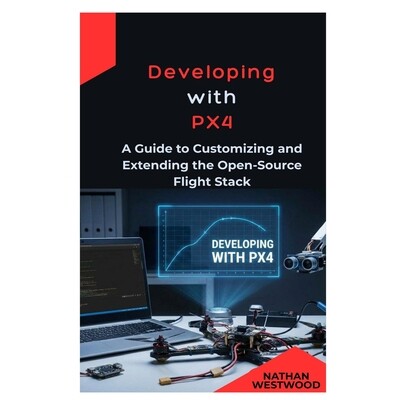 预订 Developing with PX4: A Guide to Customizing and Extending the Open-Source Flight Stack 9798246341544