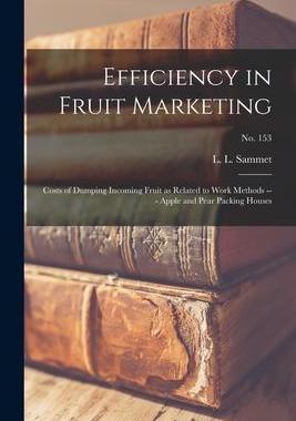 [预订]Efficiency in Fruit Marketing: Costs of Dumping Incoming Fruit as Related to Work Methods --- Apple  9781014876546