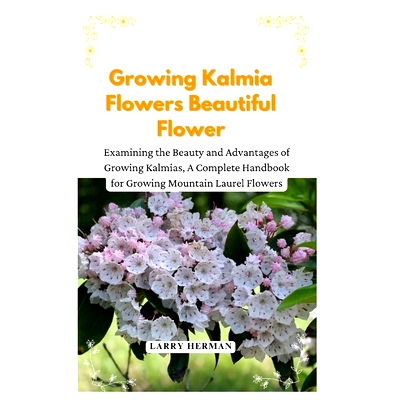 预订 Growing Kalmia Flowers Beautiful Flower: Examining the Beauty and Advantages of Growing Kalmias, A Complete Handboo