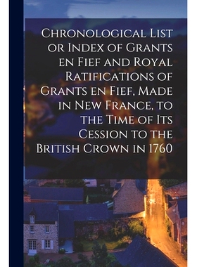 预订 Chronological List or Index of Grants En Fief and Royal Ratifications of Grants En Fief, Made in New France, to the