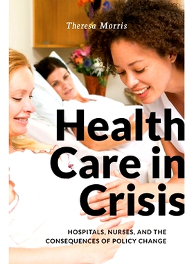 预订 Health Care in Crisis: Hospitals, Nurses, and the Consequences of Policy Change 危机中的*保健：医院、护士和政策改变