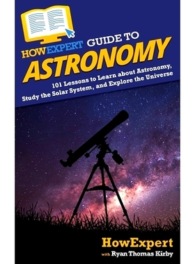 预订 HowExpert Guide to Astronomy: 101 Lessons to Learn about Astronomy, Study the Solar System, and Explore the Univers