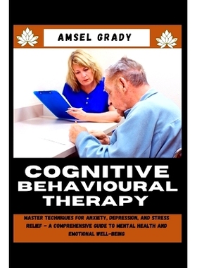 预订 Cognitive Behavioural Therapy: Master Techniques for Anxiety, Depression, and Stress Relief - A Comprehensive Guide