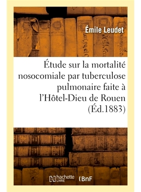 预订 Étude sur la mortalité nosocomiale par tuberculose pulmonaire faite à l’Hôtel-Dieu de Rouen 在鲁昂 Hôtel-Dieu