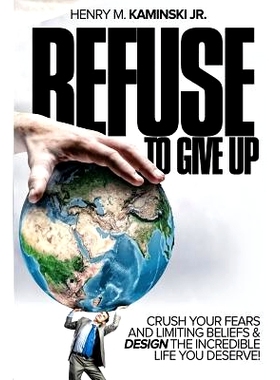 预订 Refuse to Give Up: Crush Your Fears and Limiting Beliefs & Design the Incredible Life You Deserve!: 9781539039853
