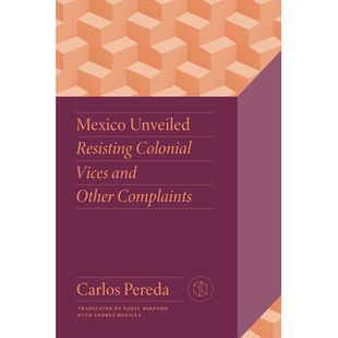 预订 Mexico Unveiled: Resisting Colonial Vices and Other Complaints 揭开墨西哥的面纱:抵抗殖民罪恶及其他控诉: 9780826507