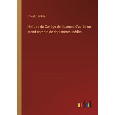 预订 Histoire du Collége de Guyenne d’après un grand nombre de documents inédits: 9783385044821