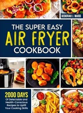 预订 The Super Easy Air Fryer Cookbook: 2000 Days of Delectable and Health-Conscious Recipes to Uplift Your Cooking Skil