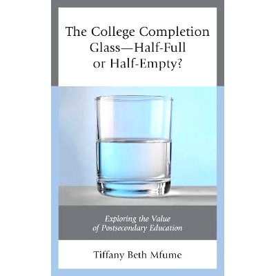 预订 The College Completion Glass—Half-Full or Half-Empty?: Exploring the Value of Postsecondary Education 读完大学是玻