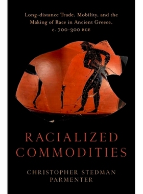 预订 Racialized Commodities: Long-distance Trade, Mobility, and the Making of Race in Ancient Greece, c. 700-300 BCE 种