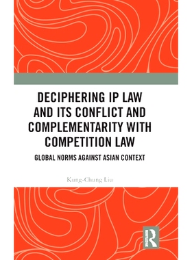 预订 Deciphering IP Law and Its Conflict and Complementarity with Competition Law: Global Norms Against Asian Context 解