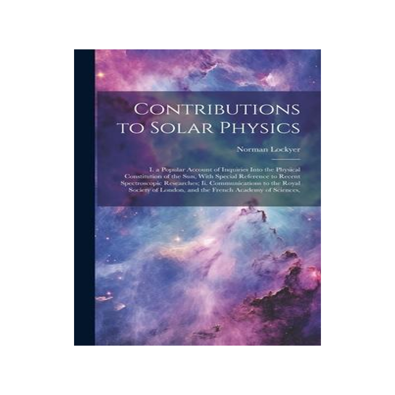 [预订]Contributions to Solar Physics: I. a Popular Account of Inquiries Into the Physical Constitution of  9781021077127