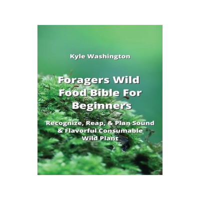 [预订]Foragers Wild Food Bible For Beginners: Recognize, Reap, & Plan Sound & Flavorful Consumable Wild Pl 9789954007389