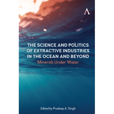 预订 The Science and Politics of Extractive Industries in the Ocean and Beyond - Minerals Under Water: Edited by Pradeep
