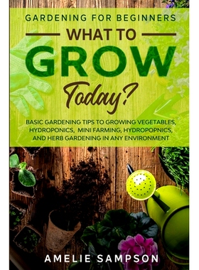 预订 Gardening For Beginners: WHAT TO GROW TODAY? - Basic Gardening Tips To Growing Vegetables, Hydroponics, Mini Farmin
