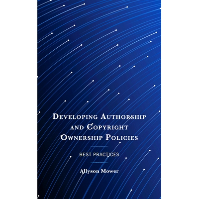 预订 Developing Authorship and Copyright Ownership Policies: Best Practices 制定作者身份和版权所有权政策：*实践: 9781538