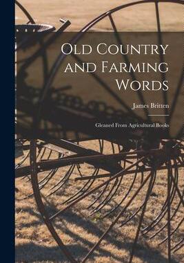 [预订]Old Country and Farming Words: Gleaned From Agricultural Books 9781017519006