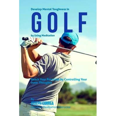 预订 Develop Mental Toughness In Golf by Using Meditation: Reach Your Potential by Controlling Your Inner Thoughts: 9781
