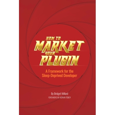 预订 How To Market Your Plugin: A Framework for the Sleep-Deprived Developer: 9798702512228