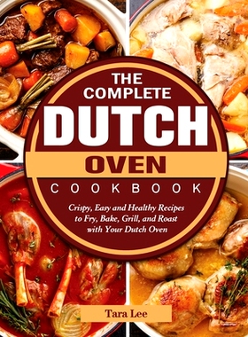 预订 The Complete Dutch Oven Cookbook: Crispy, Easy and Healthy Recipes to Fry, Bake, Grill, and Roast with Your Dutch O
